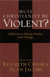 Must Christianity Be Violent?: Reflections on History, Practice, and Theology