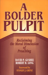 A Bolder Pulpit: Reclaiming the Moral Dimension of Preaching