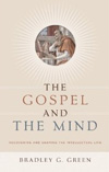 The Gospel and the Mind: Recovering and Shaping the Intellectual Life