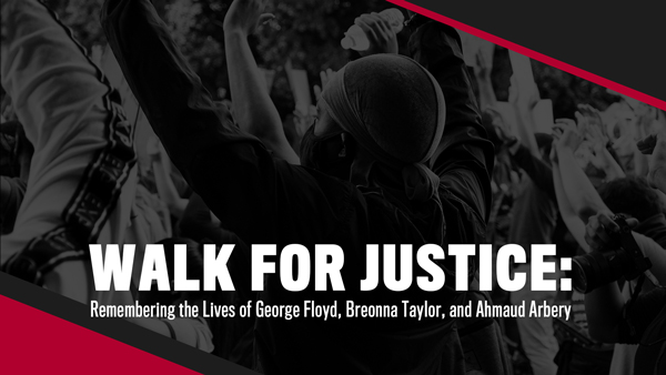 Walk for Justice: Remembering the Lives of George Floyd, Breonna Taylor, & Ahmaud Arbery