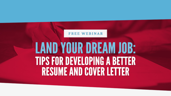 Webinar: Land Your Dream Job: Tips for Developing a Better Resume and Cover Letter