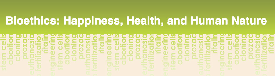 Bioethics: Happiness, Health, and Human Nature