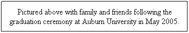 Text Box: Pictured above with family and friends following the graduation ceremony at Auburn University in May 2005.

