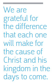We are grateful for the difference that each one will make for the cause of Christ and his kingdom in the days to come