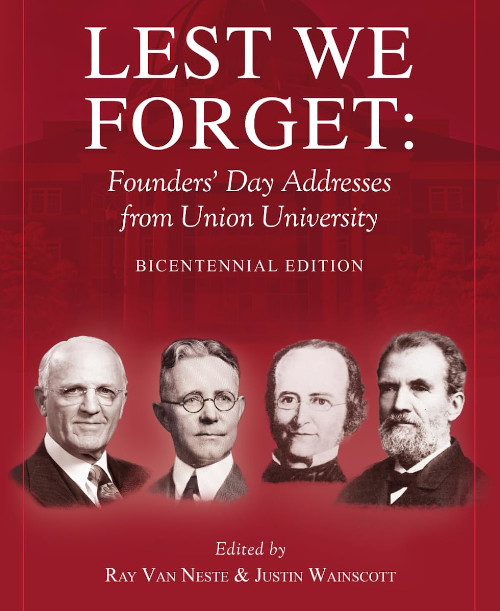 Book cover for Lest We Forget: Founders Day Addresses from Union University Bicentennial Edition, featuring portraits of four men along the bottom and edited by Ray Van Neste and Justin Wainscott, celebrating Union history.
