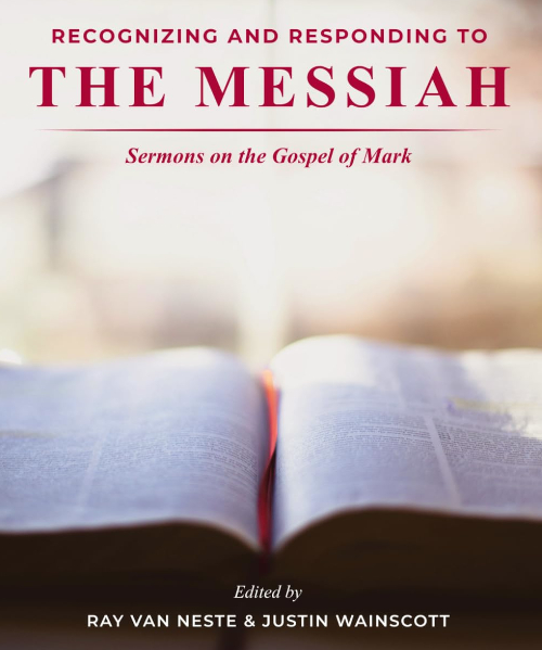 The cover of a book titled Recognizing and Responding to The Messiah: Sermons on the Gospel of Mark, edited by Ray Van Neste and Justin Wainscott, with an open Bible in the foreground, features chapel sermons drawn from Mark’s gospel.